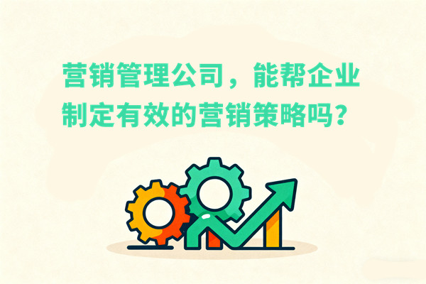 營銷管理公司，能幫企業(yè)制定有效的營銷策略嗎？
