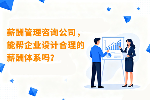 薪酬管理咨詢公司，能幫企業(yè)設(shè)計合理的薪酬體系嗎？